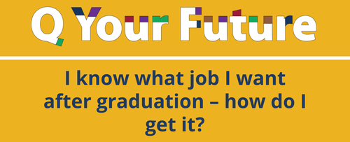 I know what job I want after graduation - how do I get it?